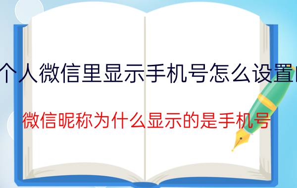 个人微信里显示手机号怎么设置的 微信昵称为什么显示的是手机号？